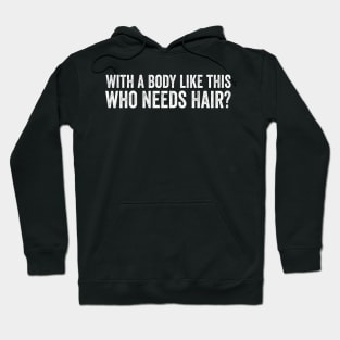 Aging Hairless With A Body Like This Who Needs Hair Bald Tee Hoodie